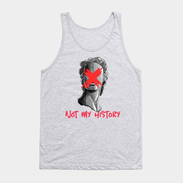 Anti-Statue Anti-Racism Not My History Tank Top by RareLoot19